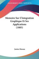 Memoire Sur L'Integration Graphique Et Ses Applications (1885) - Junius Massau (author)