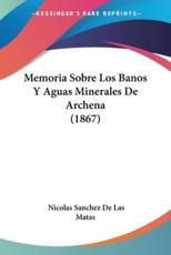 Memoria Sobre Los Banos Y Aguas Minerales De Archena (1867) - Nicolas Sanchez De Las Matas