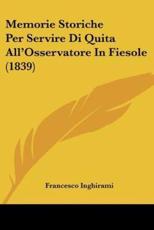 Memorie Storiche Per Servire Di Quita All'Osservatore In Fiesole (1839) - Francesco Inghirami