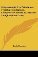 Monographie Des Principaux Febrifuges Indigenes, Consideres Comme Succedanes Du Quinquina (1856) - Emile Mouchon (author)