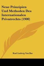 Neue Prinzipien Und Methoden Des Internationalen Privatrechts (1900) - Karl Ludwig Von Bar