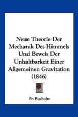 Neue Theorie Der Mechanik Des Himmels Und Beweis Der Unhaltbarkeit Einer Allgemeinen Gravitation (1846) - Fr Bucholtz