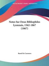 Notes Sur Deux Bibliophiles Lyonnais, 1562-1867 (1867) - Raoul De Cazenove (author)