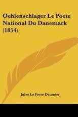 Oehlenschlager Le Poete National Du Danemark (1854) - Jules Le Fevre Deumier (author)