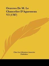 Oeuvres De M. Le Chancelier D'Aguesseau V3 (1787) - Chez Les Libraires Associes Publisher (other)