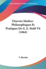 Oeuvres Medico-Philosophiques Et Pratiques De G. E. Stahl V6 (1864) - T Blondin (author)