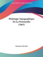 Philologie Topographique De La Normandie (1863) - Edouard Le Hericher (author)