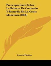 Preocupaciones Sobre La Balanza De Comercio Y Remedio De La Crisis Monetaria (1866) - Ducazcal Publisher (author)