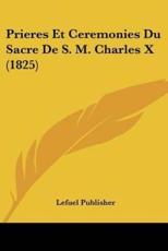 Prieres Et Ceremonies Du Sacre De S. M. Charles X (1825) - Lefuel Publisher (other)