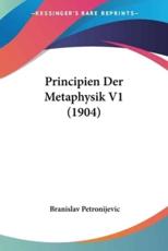 Principien Der Metaphysik V1 (1904) - Branislav Petronijevic (author)