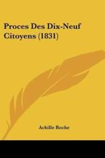 Proces Des Dix-Neuf Citoyens (1831) - Achille Roche (author)