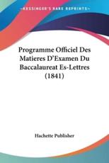 Programme Officiel Des Matieres D'Examen Du Baccalaureat Es-Lettres (1841) - Hachette Publisher