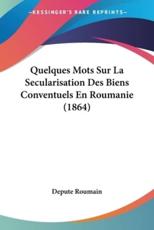 Quelques Mots Sur La Secularisation Des Biens Conventuels En Roumanie (1864) - Depute Roumain