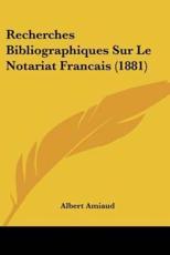 Recherches Bibliographiques Sur Le Notariat Francais (1881) - Albert Amiaud (author)