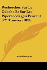 Recherches Sur Le Cubebe Et Sur Les Piperacees Qui Peuvent S'Y Trouver (1894) - Alfred Dewevre (author)