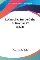 Recherches Sur Le Culte De Bacchus V1 (1824) - Pierre Nicolas Rolle (author)