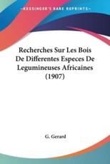 Recherches Sur Les Bois De Differentes Especes De Legumineuses Africaines (1907) - G Gerard