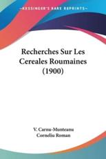 Recherches Sur Les Cereales Roumaines (1900) - V Carnu-Munteanu (author), Corneliu Roman (author)