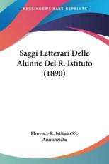 Saggi Letterari Delle Alunne Del R. Istituto (1890) - Florence R Istituto Ss Annunziata (author)