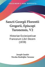 Sancti Georgii Florentii Gregorii, Episcopi Turonensis, V2 - Joseph Guadet (illustrator), Nicolas Rodolphe Taranne (illustrator)