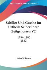 Schiller Und Goethe Im Urtheile Seiner Ihrer Zeitgenossen V2 - Julius W Braun