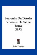 Souvenirs Du Dernier Secretaire De Sainte-Beuve (1890) - Jules Troubat (author)