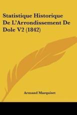 Statistique Historique De L'Arrondissement De Dole V2 (1842) - Armand Marquiset (author)