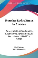Teutscher Radikalismus In America - Karl Heinzen (author), Karl Schmemann (editor)