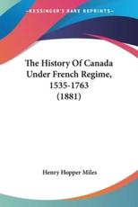 The History Of Canada Under French Regime, 1535-1763 (1881) - Henry Hopper Miles