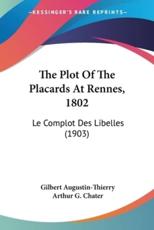 The Plot Of The Placards At Rennes, 1802 - Gilbert Augustin-Thierry (author), Arthur G Chater (translator)