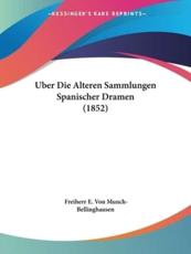 Uber Die Alteren Sammlungen Spanischer Dramen (1852) - Freiherr E Von Munch-Bellinghausen
