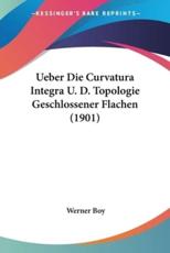 Ueber Die Curvatura Integra U. D. Topologie Geschlossener Flachen (1901) - Werner Boy