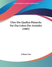 Uber Die Quellen Plutarchs Fur Das Leben Des Aristides (1885) - Wilhelm Fulst
