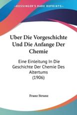Uber Die Vorgeschichte Und Die Anfange Der Chemie - Franz Strunz
