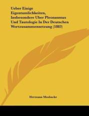 Ueber Einige Eigentumlichkeiten, Insbesondere Uber Pleonasmus Und Tautologie In Der Deutschen Wortzusammensetzung (1883) - Hermann Mushacke