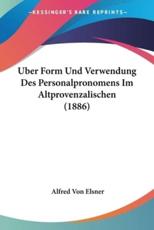 Uber Form Und Verwendung Des Personalpronomens Im Altprovenzalischen (1886) - Alfred Von Elsner