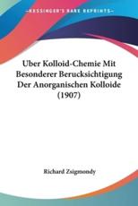 Uber Kolloid-Chemie Mit Besonderer Berucksichtigung Der Anorganischen Kolloide (1907) - Richard Zsigmondy