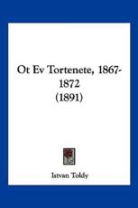 Ot Ev Tortenete, 1867-1872 (1891) - Istvan Toldy (author)