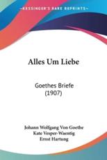 Alles Um Liebe - Johann Wolfgang Von Goethe (author), Kate Vesper-Waentig (author), Ernst Hartung (editor)