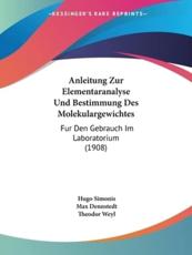 Anleitung Zur Elementaranalyse Und Bestimmung Des Molekulargewichtes - Hugo Simonis (editor), Max Dennstedt (editor), Theodor Weyl (editor)
