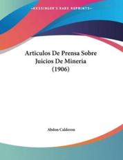 Articulos De Prensa Sobre Juicios De Mineria (1906) - Abdon Calderon (author)