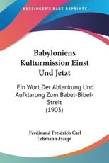 Babyloniens Kulturmission Einst Und Jetzt - Ferdinand Freidrich Carl Lehmann-Haupt