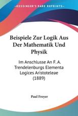 Beispiele Zur Logik Aus Der Mathematik Und Physik - Paul Freyer