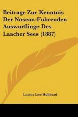 Beitrage Zur Kenntnis Der Nosean-Fuhrenden Auswurflinge Des Laacher Sees (1887) - Lucius Lee Hubbard