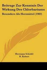 Beitrage Zur Kenntnis Der Wirkung Des Chlorbariums - Hermann Schedel (author), R Kobert (foreword)