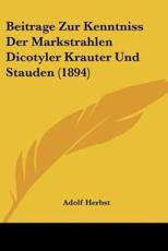 Beitrage Zur Kenntniss Der Markstrahlen Dicotyler Krauter Und Stauden (1894) - Adolf Herbst