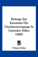 Beitrage Zur Kenntniss Der Oxydationsvorgange In Lebenden Zellen (1889) - Wilhelm Pfeffer