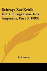 Beitrage Zur Kritik Der Chorographie Des Augustus, Part 3 (1883) - E Schweder