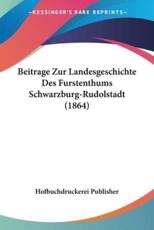 Beitrage Zur Landesgeschichte Des Furstenthums Schwarzburg-Rudolstadt (1864) - Hofbuchdruckerei Publisher