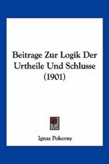 Beitrage Zur Logik Der Urtheile Und Schlusse (1901) - Ignaz Pokorny